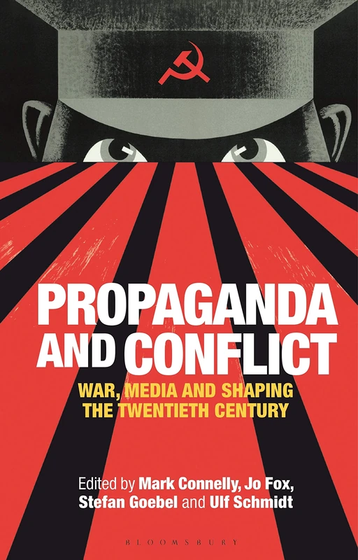 Propaganda and Conflict: War, Media and Shaping the Twentieth Century (International Library of Twentieth Century History)