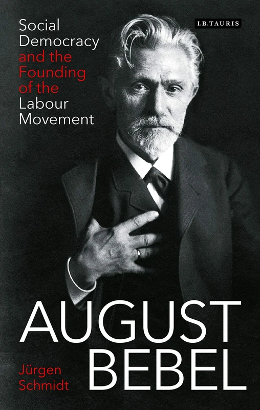 August Bebel: Social Democracy and the Founding of the Labour Movement (International Library of Twentieth Century History) - Image 1