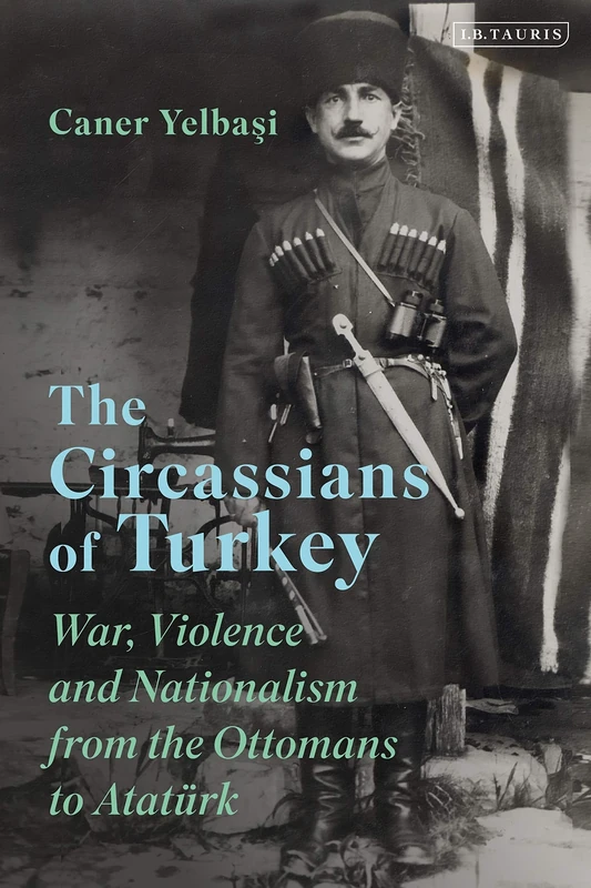 The Circassians of Turkey: War, Violence and Nationalism from the Ottomans to Ataturk (Library of Modern Turkey): 44