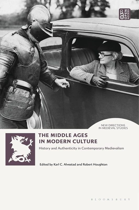 Middle Ages in Modern Culture, The: History and Authenticity in Contemporary Medievalism (New Directions in Medieval Studies)