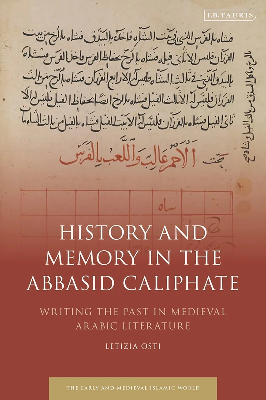 History and Memory in the Abbasid Caliphate: Writing the Past in Medieval Arabic Literature (Early and Medieval Islamic World)