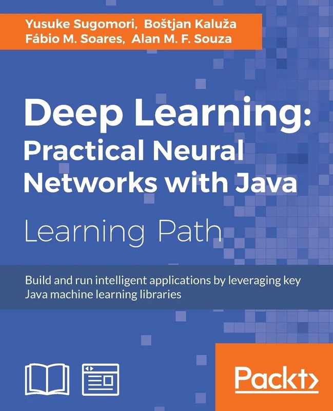 Deep Learning: Practical Neural Networks with Java: Build and run intelligent applications by leveraging key Java machine learning libraries - Image 1