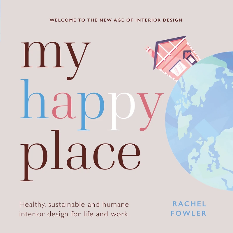 My Happy Place: Healthy, sustainable and humane interior design for life and work - Image 1