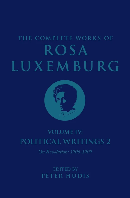 The Complete Works of Rosa Luxemburg Volume IV: Political Writings 2, "On Revolution" (1906-1909): 4