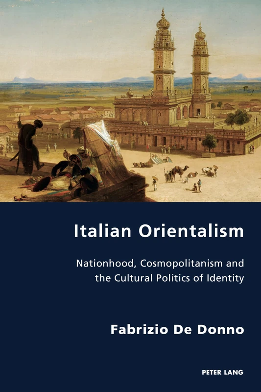 Italian Orientalism: Nationhood, Cosmopolitanism and the Cultural Politics of Identity: 33 (Italian Modernities)