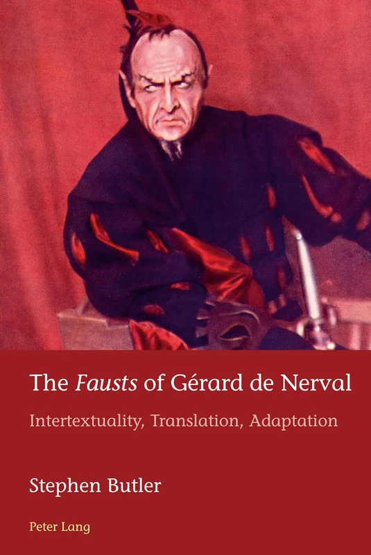The «Fausts» of Gérard de Nerval: Intertextuality, Translation, Adaptation: 40 (European Connections: Studies in Comparative Literature, Intermediality and Aesthetics)