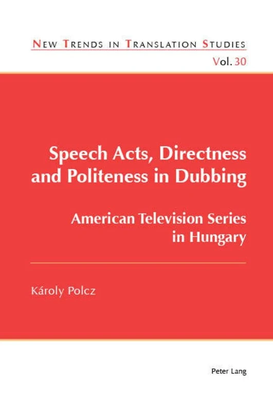 Speech Acts, Directness and Politeness in Dubbing: American Television Series in Hungary: 30 (New Trends in Translation Studies) - Image 1