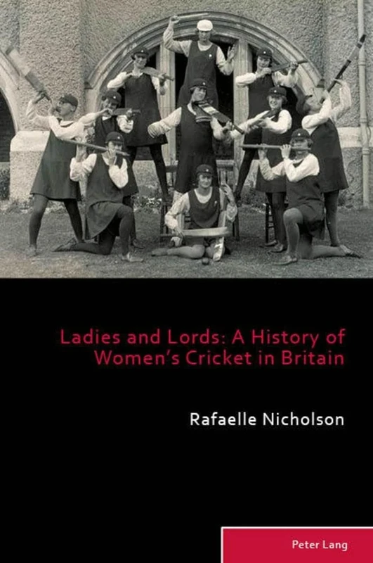 Ladies and Lords: A History of Women’s Cricket in Britain: 9 (Sport, History and Culture)