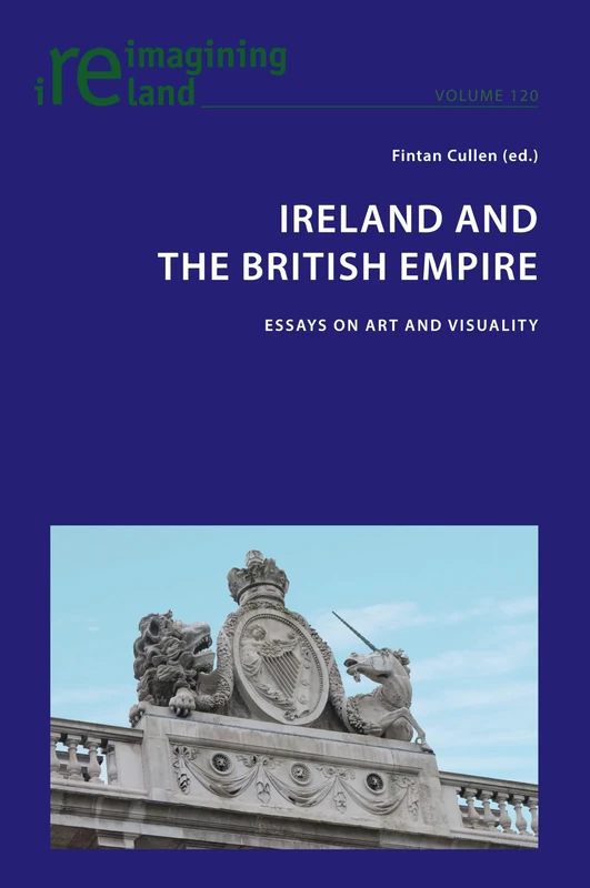 Ireland and the British Empire: Essays on Art and Visuality: 120 (Reimagining Ireland)