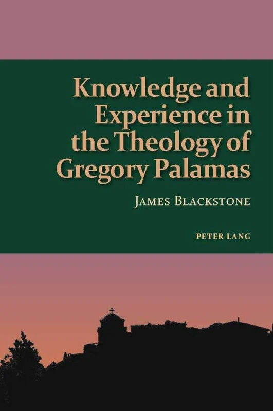 Knowledge and Experience in the Theology of Gregory Palamas: 3 (Studies in Eastern Orthodoxy)