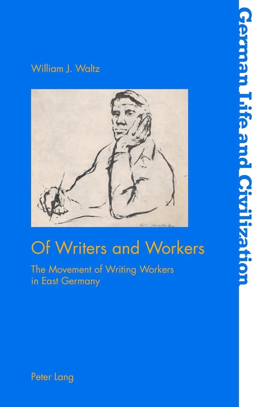 Of Writers and Workers: The Movement of Writing Workers in East Germany: 69 (German Life & Civilization)