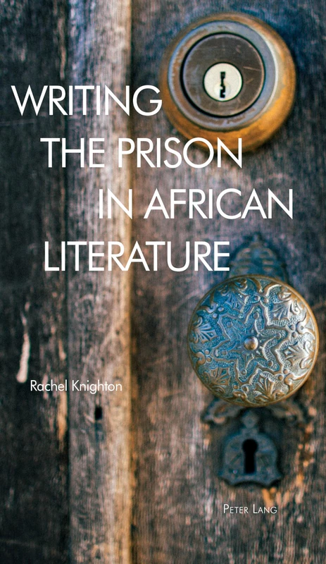 Writing the Prison in African Literature: 5 (Race and Resistance Across Borders in the Long Twentieth Century)