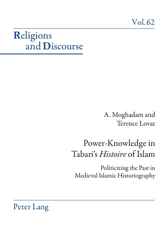 Power-Knowledge in Tabari’s «Histoire» of Islam: Politicizing the past in Medieval Islamic Historiography: 62 (Religions and Discourse)