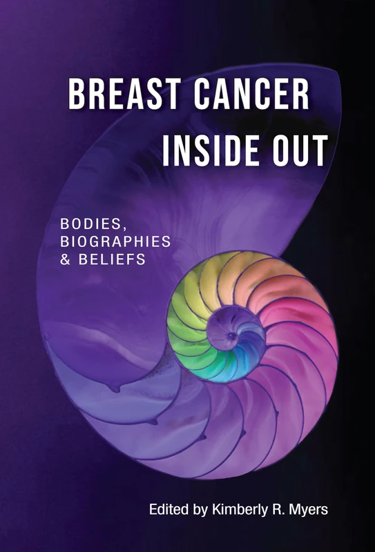 Breast Cancer Inside Out: Bodies, Biographies & Beliefs: 1 (Medical Humanities: Criticism and Creativity: Criticism and Creativity)