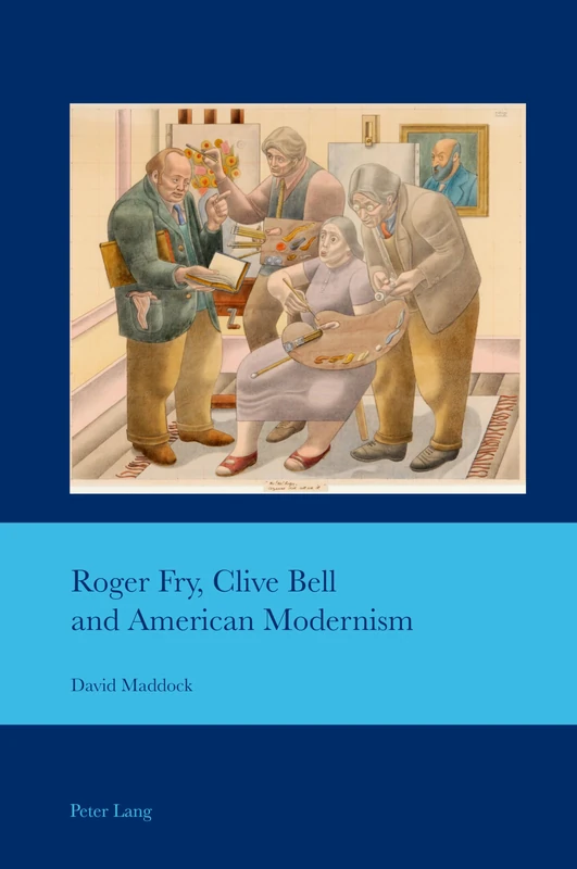 Roger Fry, Clive Bell and American Modernism: 44 (Cultural Interactions: Studies in the Relationship between the Arts)