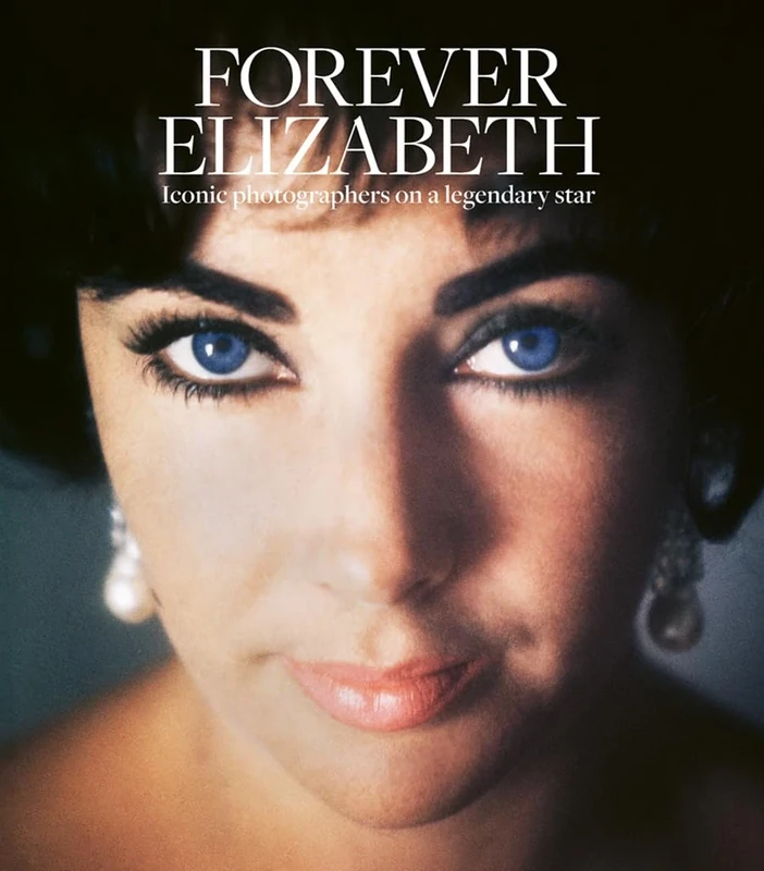 Forever Elizabeth: Iconic Photographers on a Legendary Star (Legends)