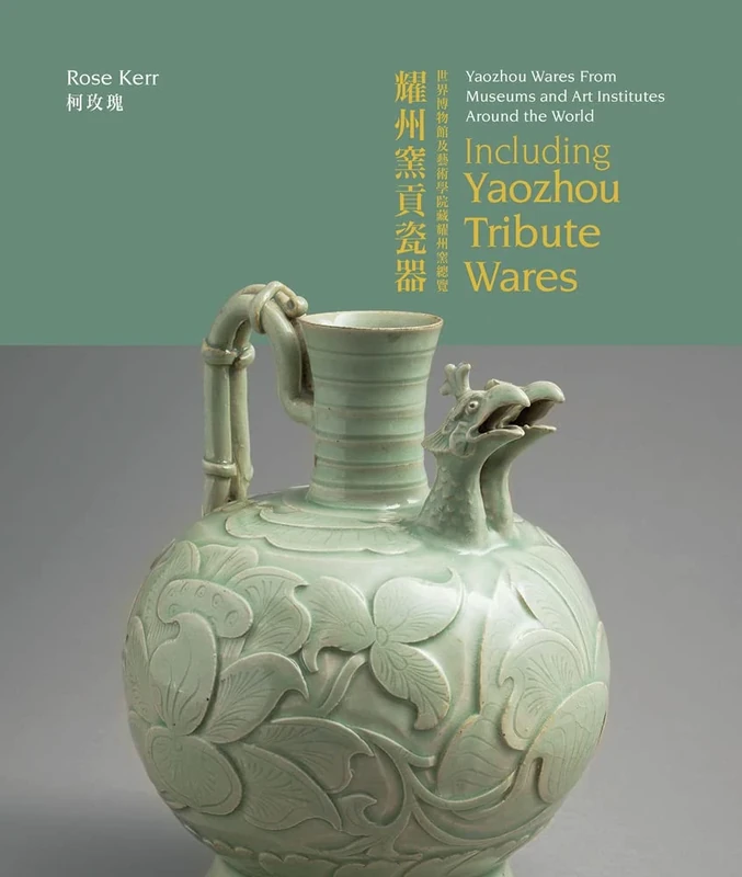 Yaozhou Wares From Museums and Art Institutes Around the World: Including Yaozhou Tribute Wares (Masterpieces of Chinese Ceramics)