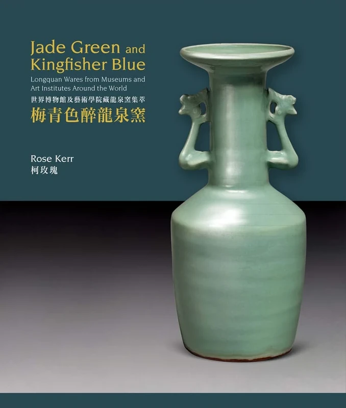 Jade Green and Kingfisher Blue: Longquan Wares from Museums and Art Institutes Around the World (Masterpieces of Chinese Ceramics)
