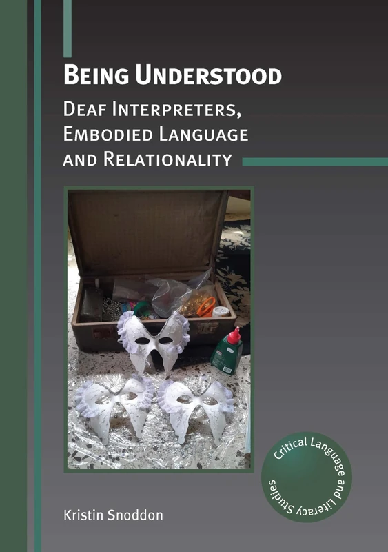 Being Understood: Deaf Interpreters, Embodied Language and Relationality: 34 (Critical Language and Literacy Studies)