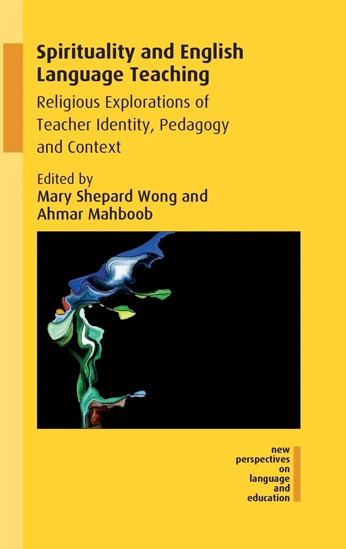 Spirituality and English Language Teaching: Religious Explorations of Teacher Identity, Pedagogy and Context (New Perspectives on Language and Education): 60