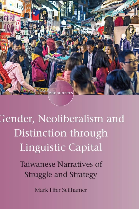 Gender, Neoliberalism and Distinction through Linguistic Capital: Taiwanese Narratives of Struggle and Strategy (Encounters): 15