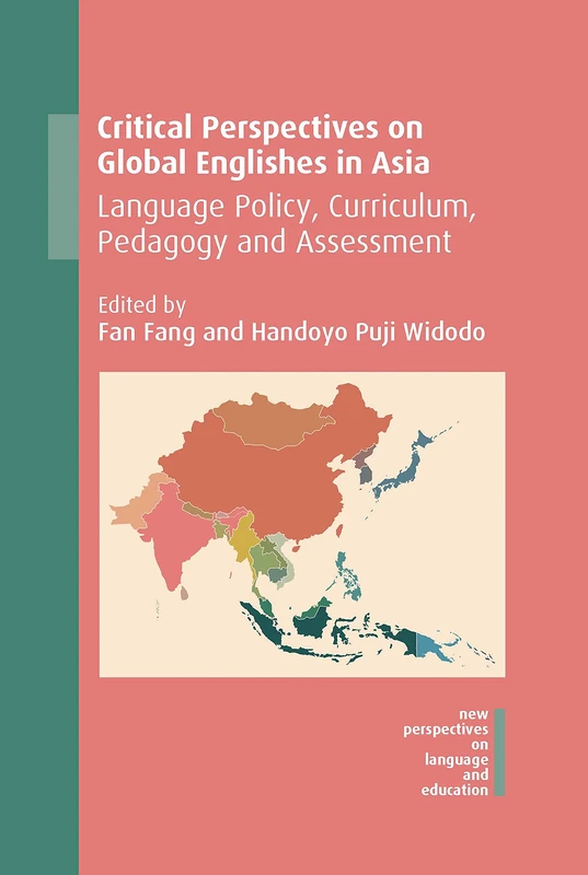 Critical Perspectives on Global Englishes in Asia: Language Policy, Curriculum, Pedagogy and Assessment (New Perspectives on Language and Education): 71