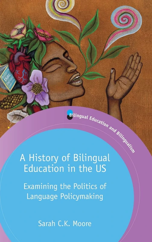 A History of Bilingual Education in the US: Examining the Politics of Language Policymaking: 129 (Bilingual Education & Bilingualism)