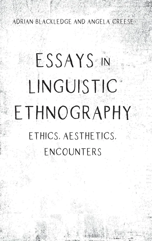 Essays in Linguistic Ethnography: Ethics, Aesthetics, Encounters