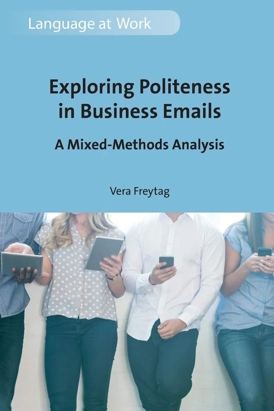 Exploring Politeness in Business Emails: A Mixed-Methods Analysis (Language at Work): 4