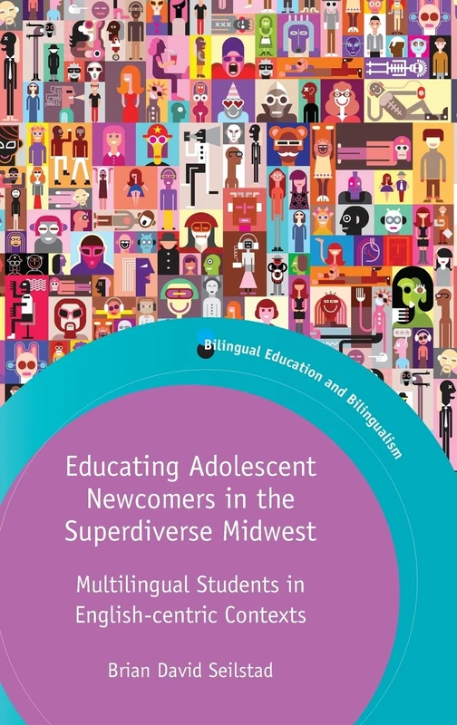 Educating Adolescent Newcomers in the Superdiverse Midwest: Multilingual Students in English-centric Contexts (Bilingual Education & Bilingualism): 124