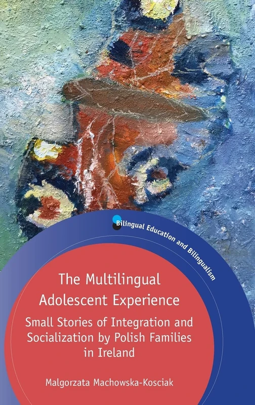 The Multilingual Adolescent Experience: Small Stories of Integration and Socialization by Polish Families in Ireland (Bilingual Education & Bilingualism): 122