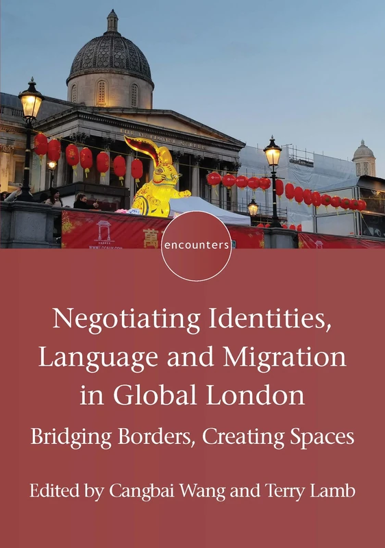 Negotiating Identities, Language and Migration in Global London: Bridging Borders, Creating Spaces: 24 (Encounters)