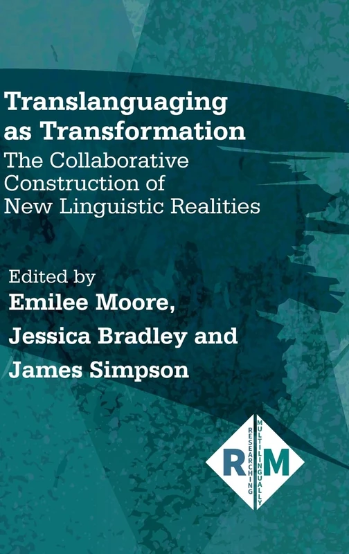Translanguaging as Transformation: The Collaborative Construction of New Linguistic Realities (Researching Multilingually): 3