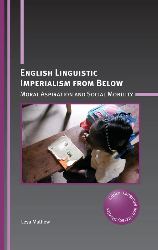English Linguistic Imperialism from Below: Moral Aspiration and Social Mobility: 28 (Critical Language and Literacy Studies)
