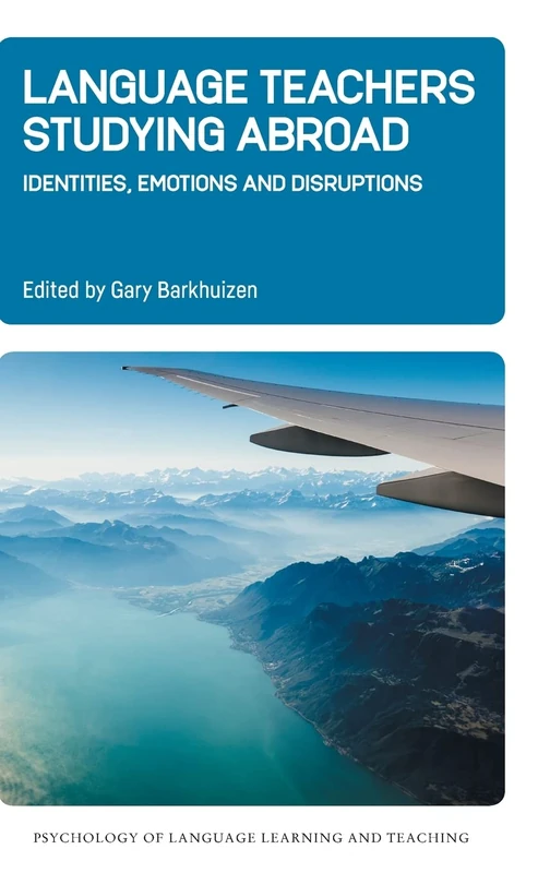 Language Teachers Studying Abroad: Identities, Emotions and Disruptions: 17 (Psychology of Language Learning and Teaching)