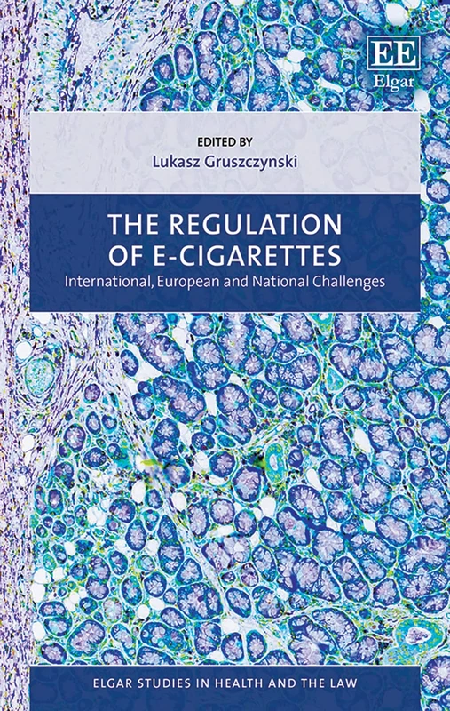 The Regulation of E-cigarettes: International, European and National Challenges (Elgar Studies in Health and the Law)
