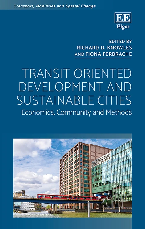 Transit Oriented Development and Sustainable Cities: Economics, Community and Methods (Transport, Mobilities and Spatial Change)