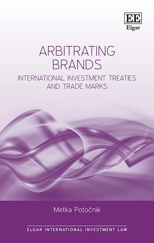 Arbitrating Brands: International Investment Treaties and Trade Marks (Elgar International Investment Law series)