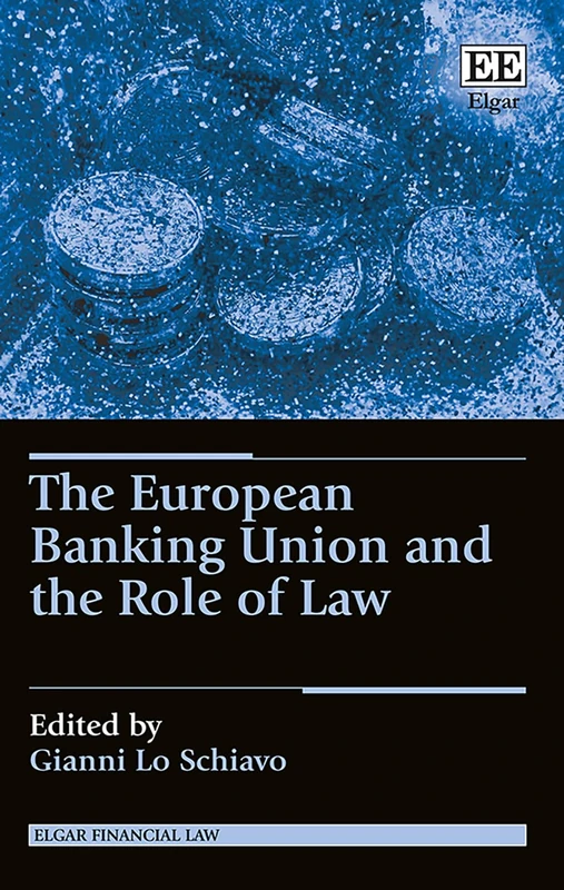 The European Banking Union and the Role of Law (Elgar Financial Law series)