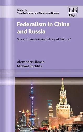 Federalism in China and Russia: Story of Success and Story of Failure? (Studies in Fiscal Federalism and State-local Finance series)