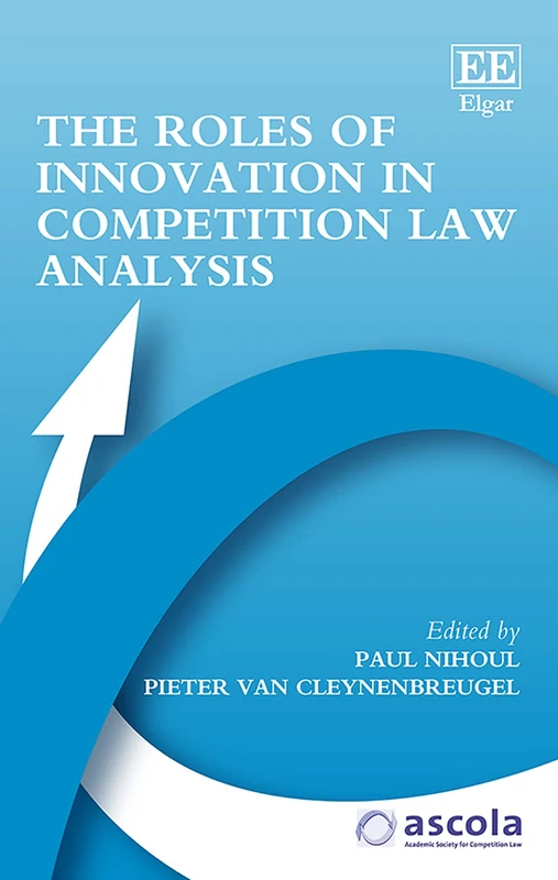 The Roles of Innovation in Competition Law Analysis (ASCOLA Competition Law series)