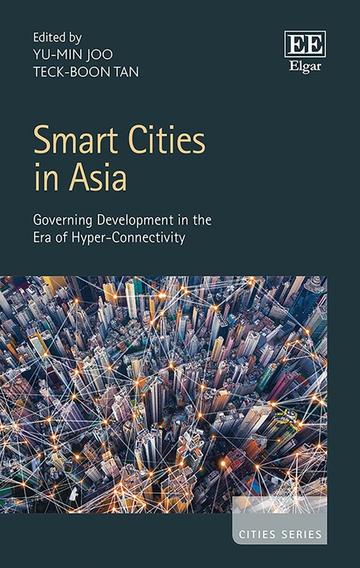 Smart Cities in Asia: Governing Development in the Era of Hyper-Connectivity (Cities series)