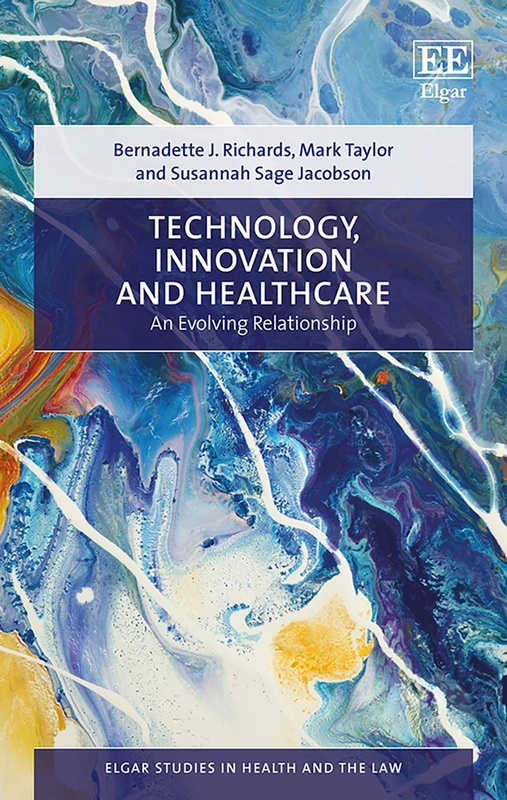 Technology, Innovation and Healthcare: An Evolving Relationship (Elgar Studies in Health and the Law)