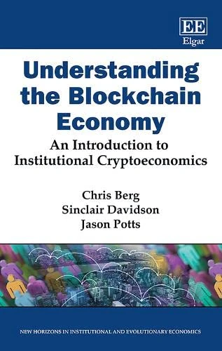 Understanding the Blockchain Economy: An Introduction to Institutional Cryptoeconomics (New Horizons in Institutional and Evolutionary Economics series)