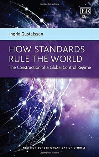 How Standards Rule the World: The Construction of a Global Control Regime (New Horizons in Organization Studies series)