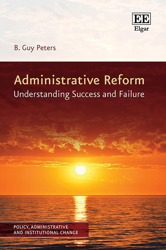 Administrative Reform: Understanding Success and Failure (Policy, Administrative and Institutional Change series)