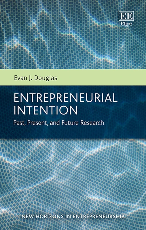 Entrepreneurial Intention: Past, Present, and Future Research (New Horizons in Entrepreneurship series)