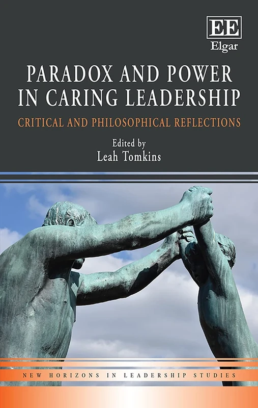 Paradox and Power in Caring Leadership: Critical and Philosophical Reflections (New Horizons in Leadership Studies series)