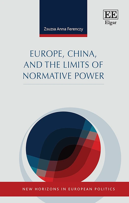 Europe, China, and the Limits of Normative Power (New Horizons in European Politics series)