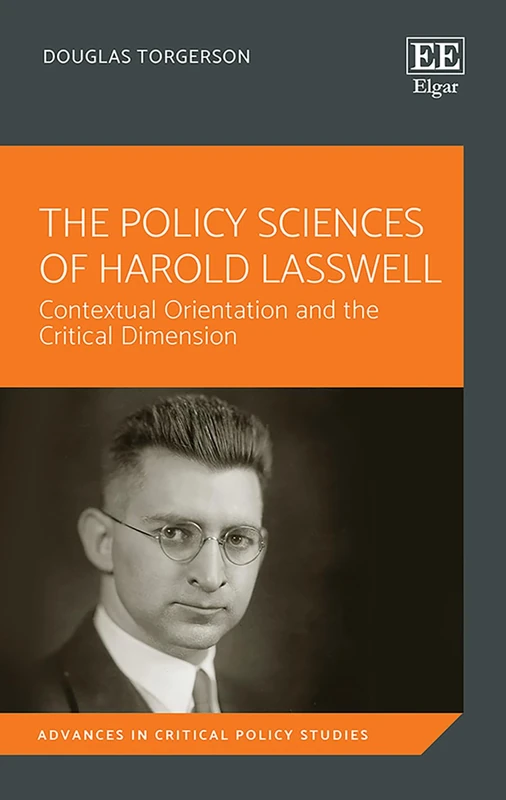 The Policy Sciences of Harold Lasswell: Contextual Orientation and the Critical Dimension (Advances in Critical Policy Studies series)
